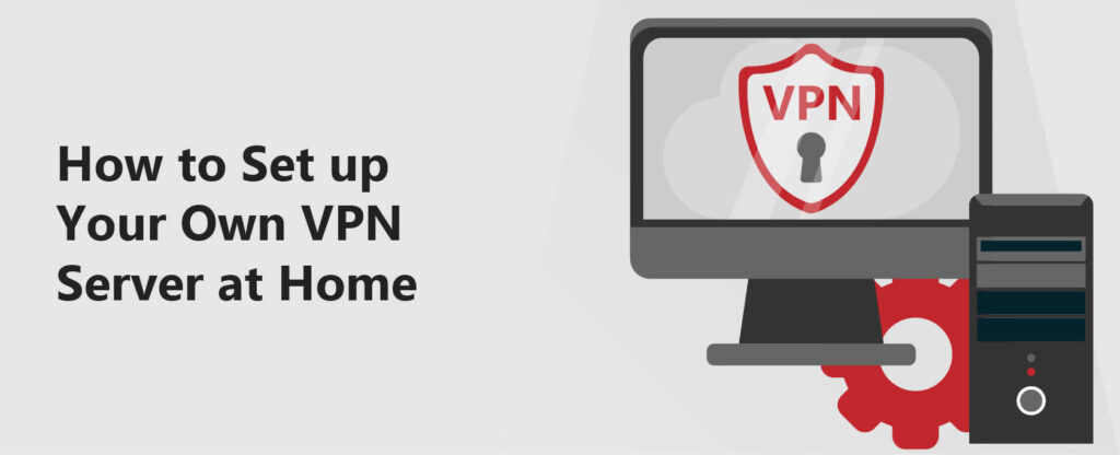 How To Set Up Your Own Home Vpn Server Full Guide [2023]